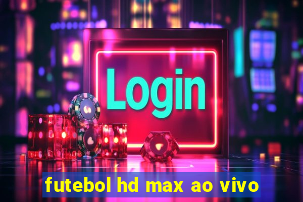 futebol hd max ao vivo